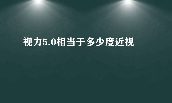 视力5.0相当于多少度近视
