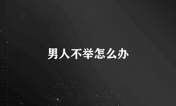 男人不举怎么办