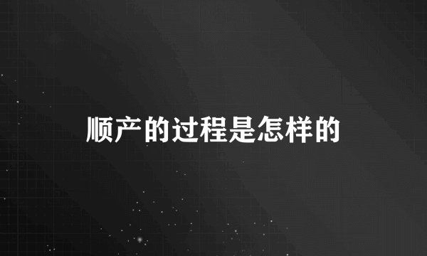 顺产的过程是怎样的