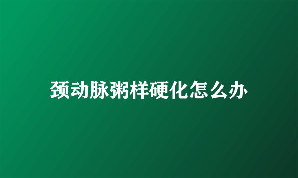颈动脉粥样硬化怎么办