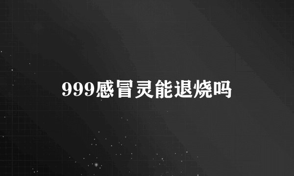 999感冒灵能退烧吗