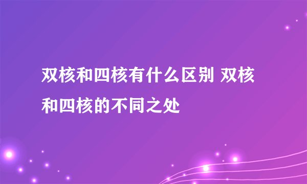 双核和四核有什么区别 双核和四核的不同之处