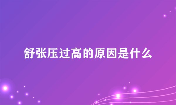 舒张压过高的原因是什么