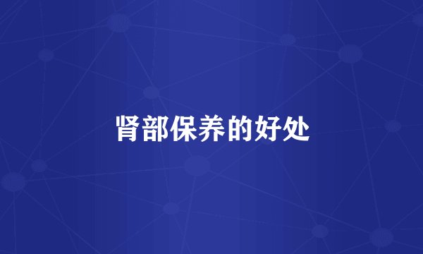 肾部保养的好处