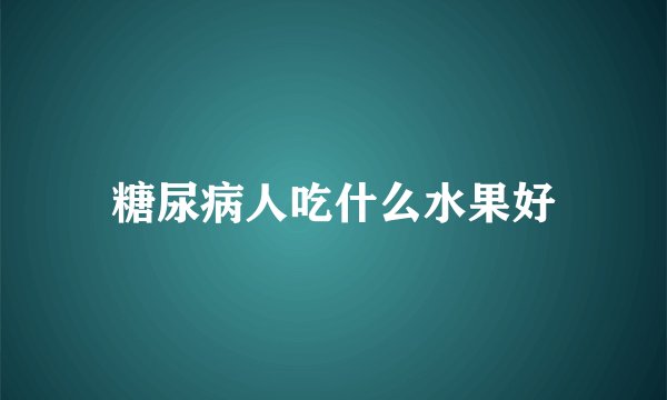糖尿病人吃什么水果好