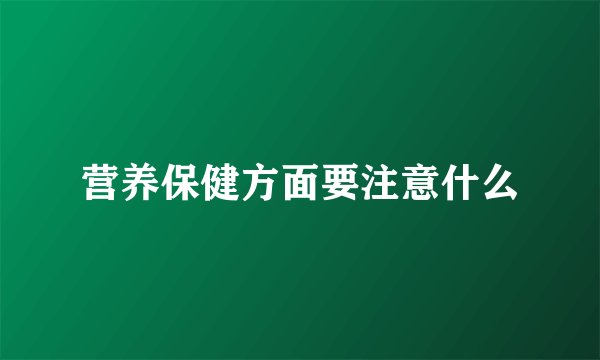 营养保健方面要注意什么