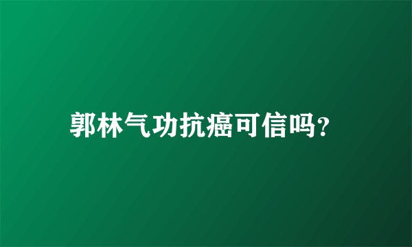 郭林气功抗癌可信吗？
