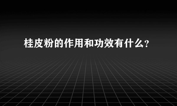 桂皮粉的作用和功效有什么？