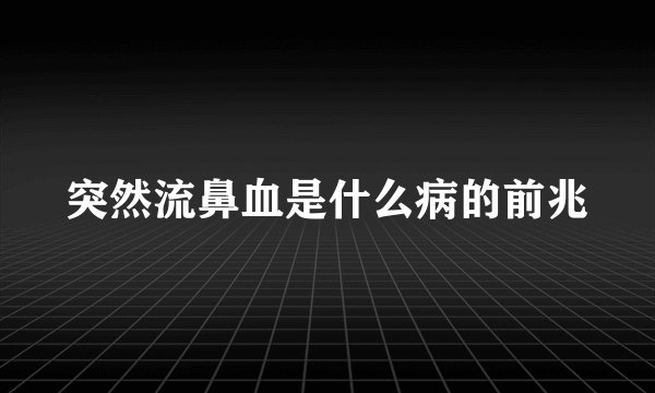 突然流鼻血是什么病的前兆