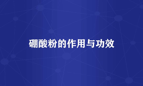硼酸粉的作用与功效