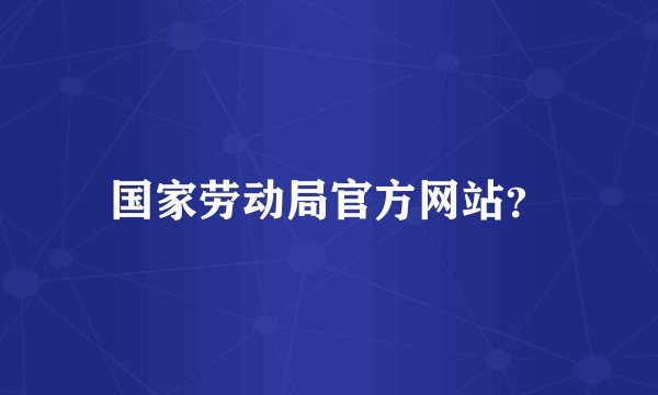 国家劳动局官方网站？