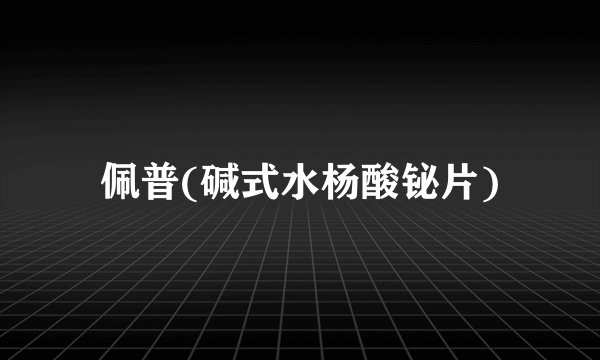 佩普(碱式水杨酸铋片)