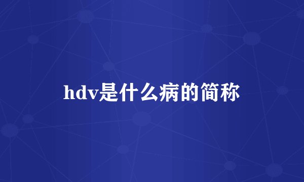 hdv是什么病的简称