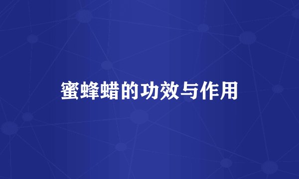 蜜蜂蜡的功效与作用