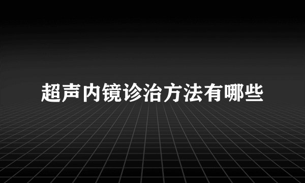 超声内镜诊治方法有哪些