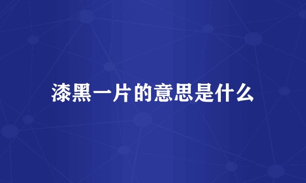 漆黑一片的意思是什么