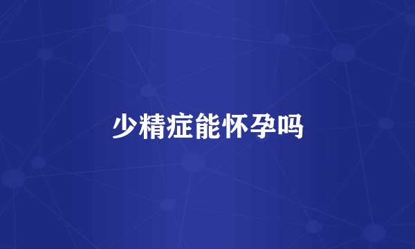 少精症能怀孕吗