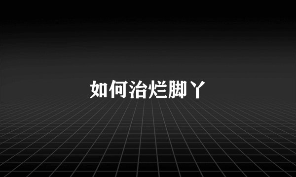 如何治烂脚丫