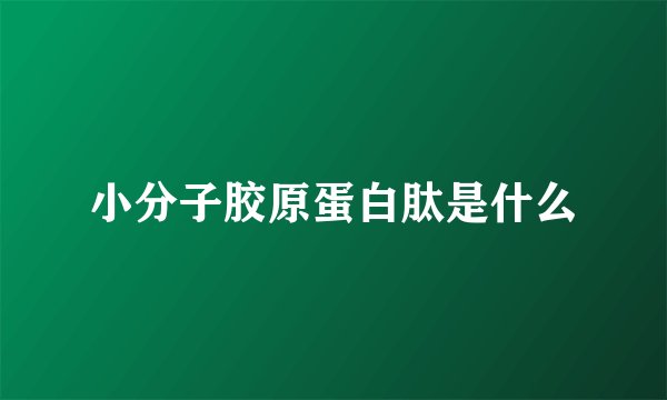 小分子胶原蛋白肽是什么