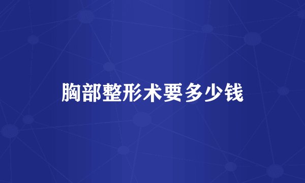 胸部整形术要多少钱