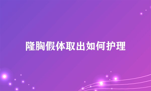 隆胸假体取出如何护理