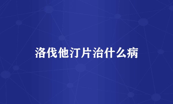 洛伐他汀片治什么病