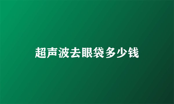 超声波去眼袋多少钱