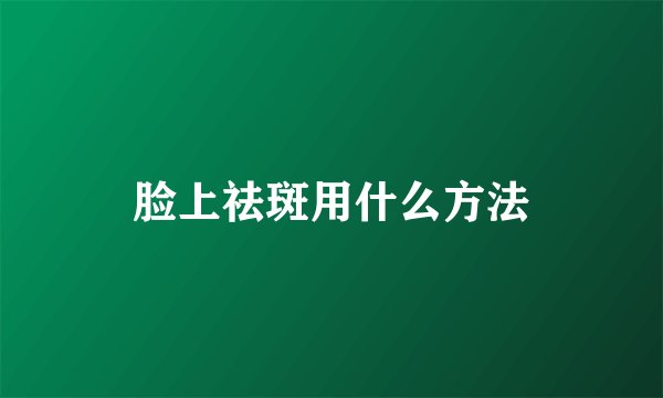 脸上祛斑用什么方法