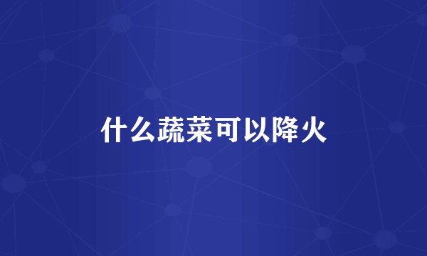 什么蔬菜可以降火