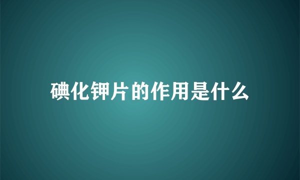 碘化钾片的作用是什么