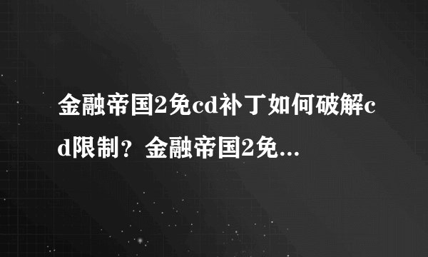 金融帝国2免cd补丁如何破解cd限制?金融帝国2免cd补丁使用方法