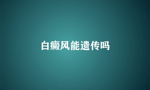 白癜风能遗传吗