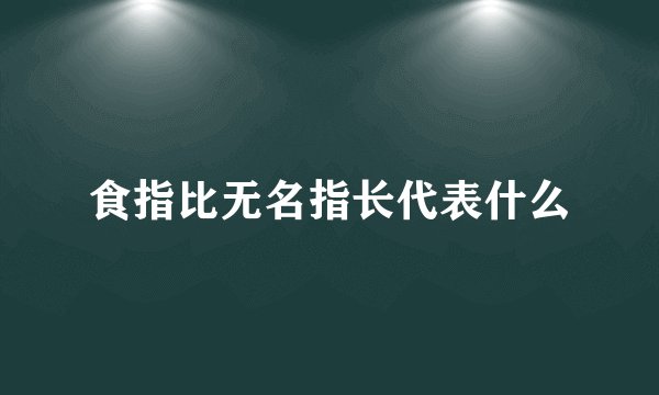 食指比无名指长代表什么