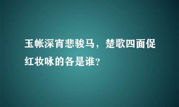 玉帐深宵悲骏马，楚歌四面促红妆咏的各是谁？
