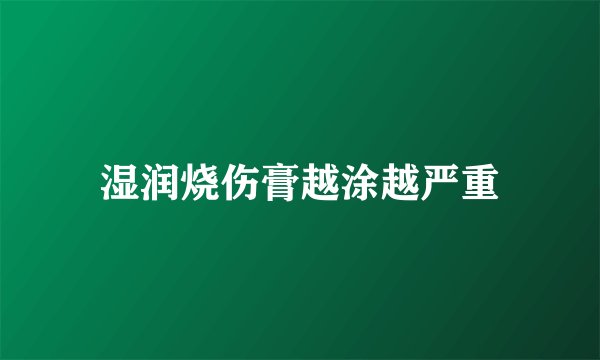 湿润烧伤膏越涂越严重