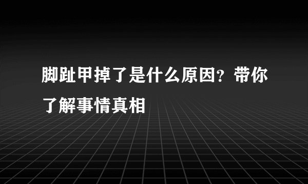 脚趾甲掉了是什么原因?带你了解事情真相