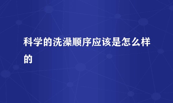 科学的洗澡顺序应该是怎么样的