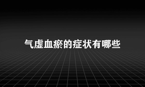 气虚血瘀的症状有哪些