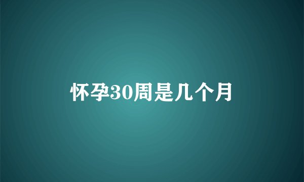 怀孕30周是几个月