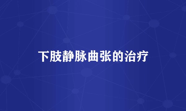 下肢静脉曲张的治疗