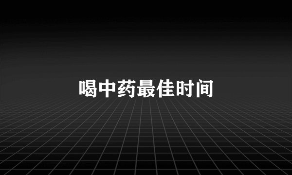 喝中药最佳时间