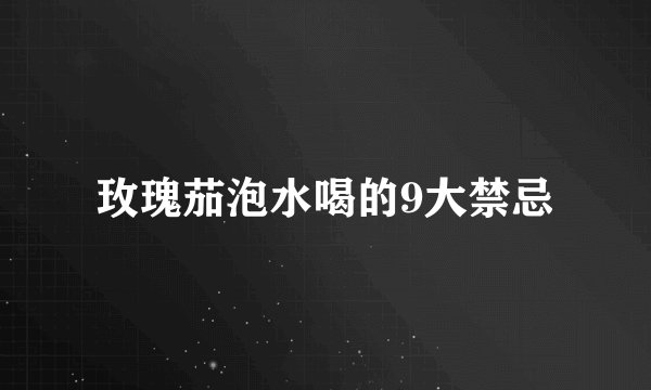 玫瑰茄泡水喝的9大禁忌