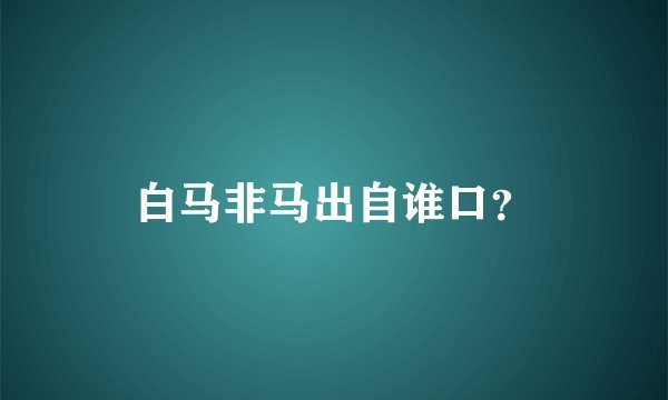 白马非马出自谁口？