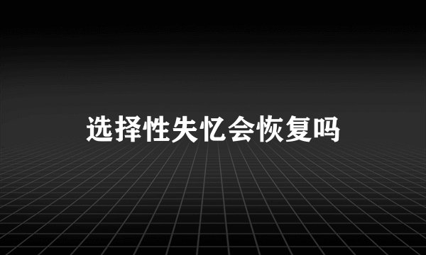 选择性失忆会恢复吗