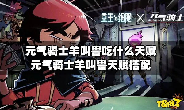 元气骑士羊叫兽吃什么天赋 羊叫兽天赋搭配