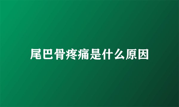 尾巴骨疼痛是什么原因