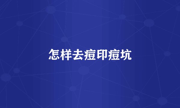 怎样去痘印痘坑