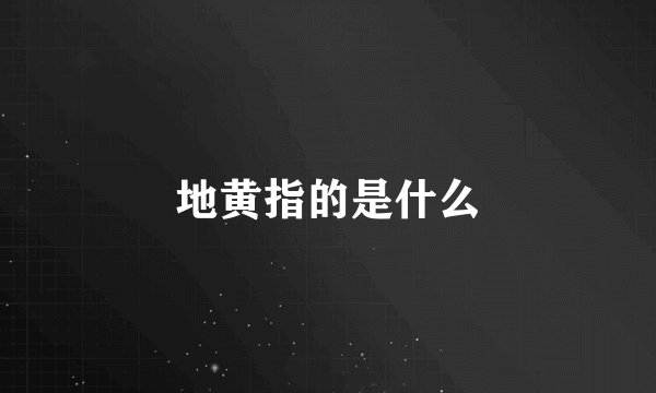 地黄指的是什么