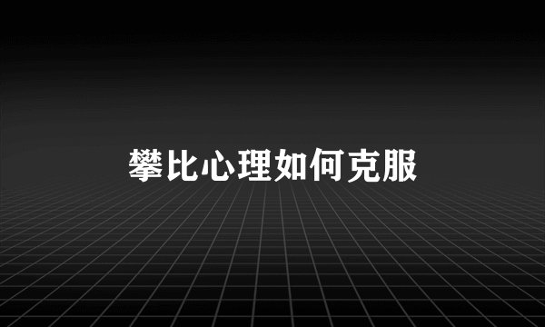 攀比心理如何克服