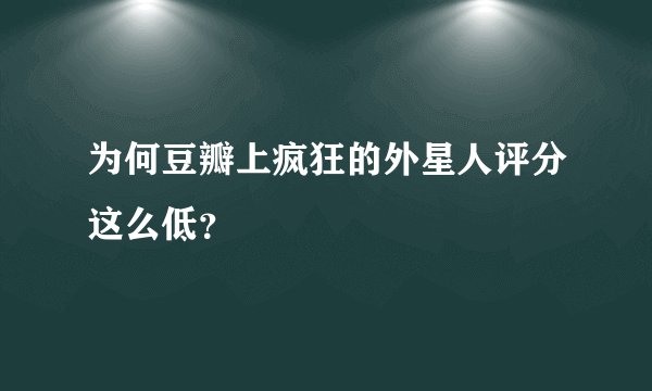 为何豆瓣上疯狂的外星人评分这么低？